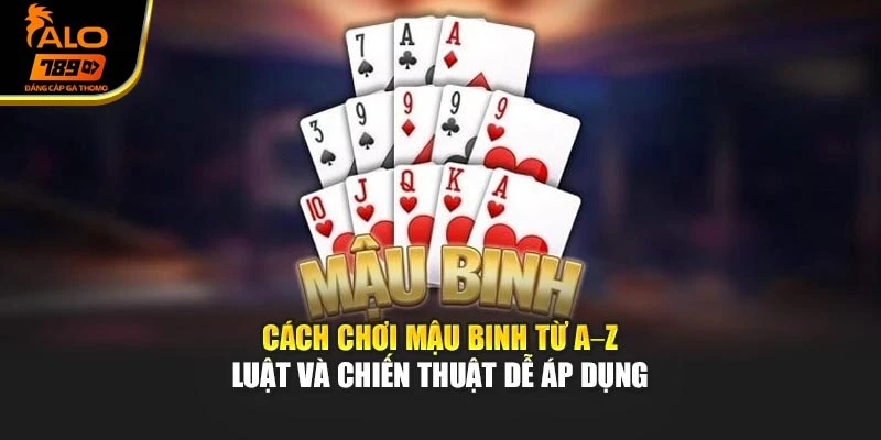 Cách Chơi Mậu Binh Từ A–Z – Luật Và Chiến Thuật Dễ Áp Dụng