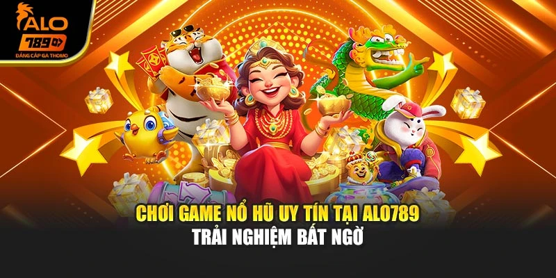 Chơi Game Nổ Hũ Uy Tín Tại Alo789 - Trải Nghiệm Bất Ngờ