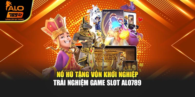 Nổ Hũ Tặng Vốn Khởi Nghiệp – Trải Nghiệm Game Slot Alo789